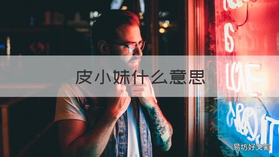皮小妹什么意思 皮小妹为什么走