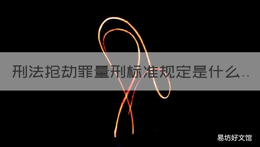 刑法抢劫罪量刑标准规定是什么 刑法抢劫罪量刑标准规定是什么意思