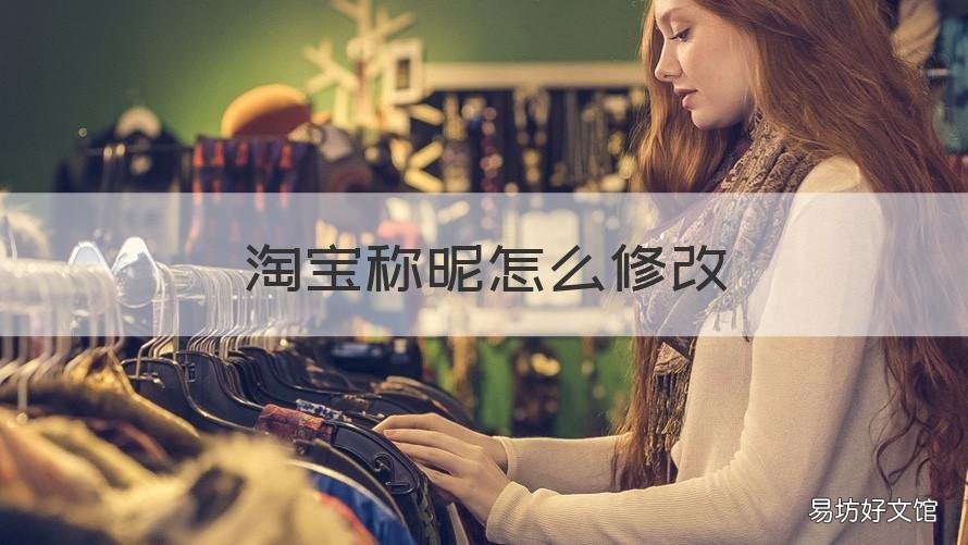淘宝称昵怎么修改 如何更改淘宝昵称