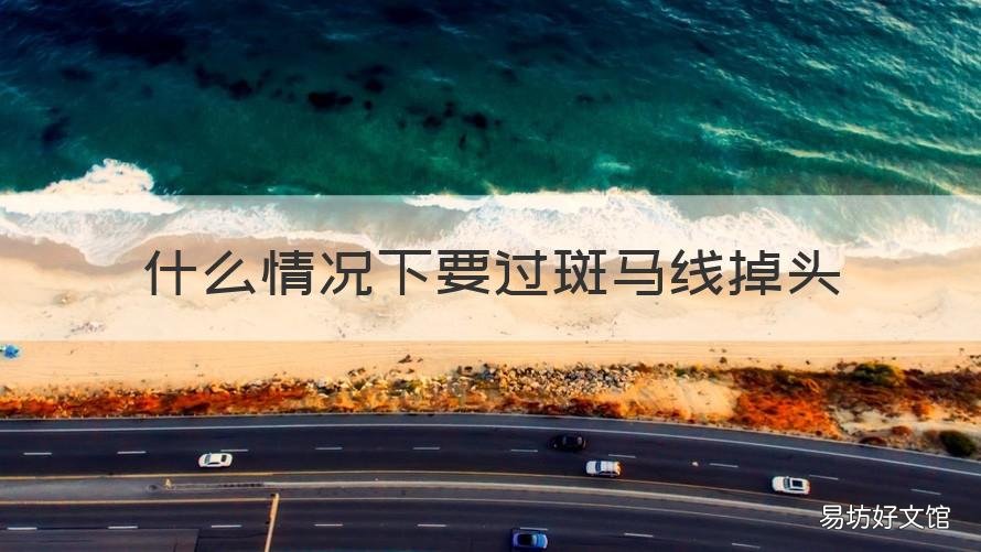 什么情况下要过斑马线掉头 斑马线掉头还是过了斑马线掉头