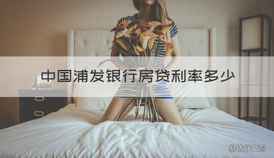 中国浦发银行房贷利率多少 浦发银行的房贷利率