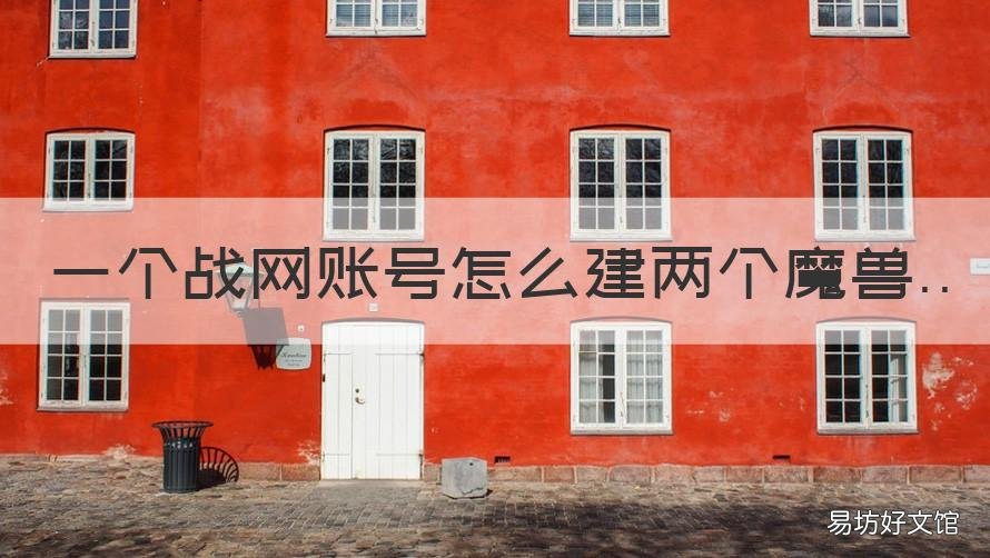 一个战网账号怎么建两个魔兽 如何在一个战网下建两个魔兽账号