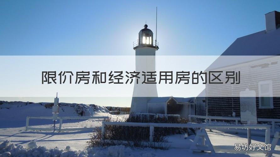限价房和经济适用房的区别 限价商品房跟经济适用房有什么区别