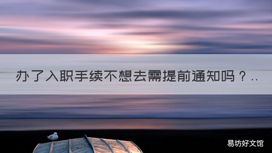 办了入职手续不想去需提前通知吗 入职当天不办理入职手续