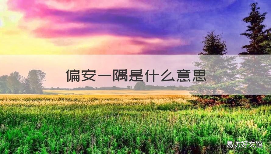 偏安一隅是什么意思 偏安一隅什么意思?