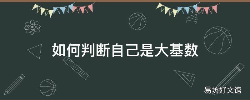 如何判断自己是大基数 怎样判断自己是大基数还是小基数