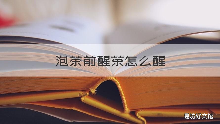 泡茶前醒茶怎么醒 醒茶怎么操作