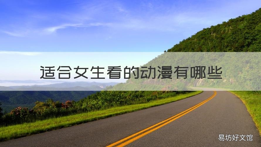 适合女生看的动漫有哪些 比较适合女生看的动漫