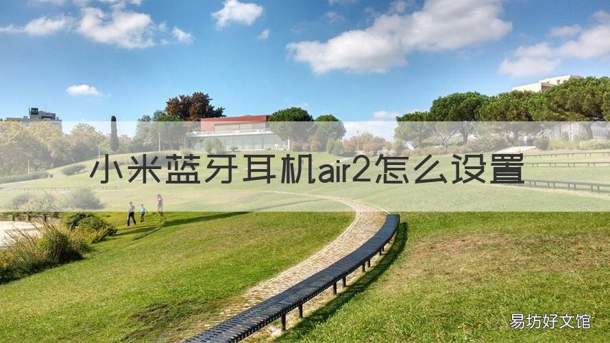 小米蓝牙耳机air2怎么设置 小米蓝牙耳机air2设置双击