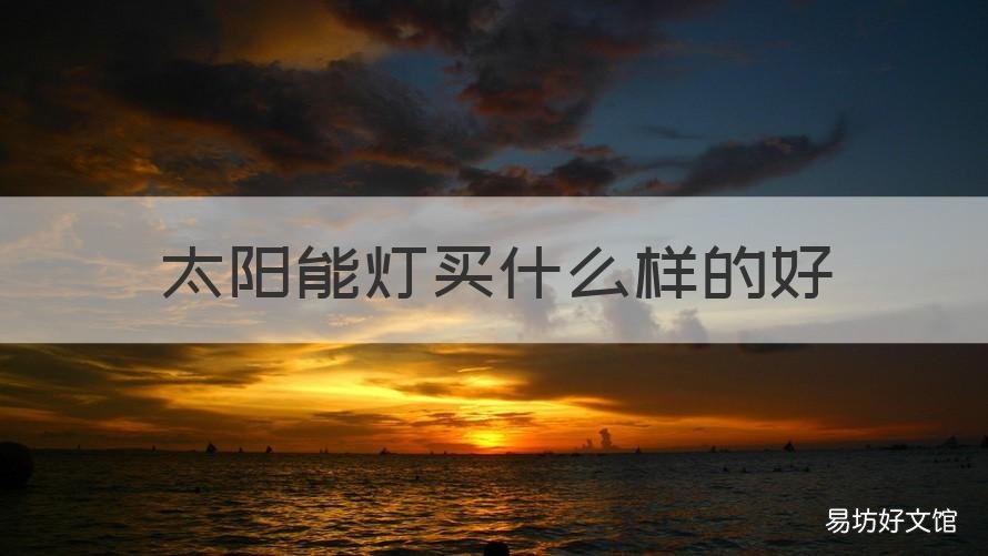 太阳能灯买什么样的好 太阳能灯到底值不值得买