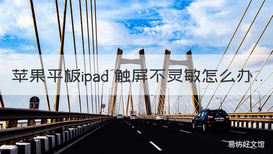 苹果平板ipad 触屏不灵敏怎么办 苹果平板ipad触摸屏不灵敏
