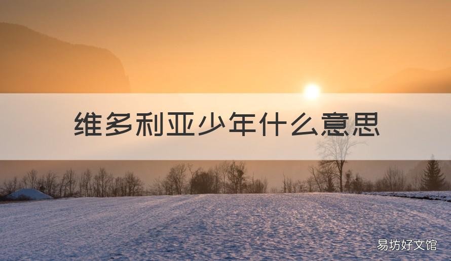 维多利亚少年什么意思 维多利亚年龄
