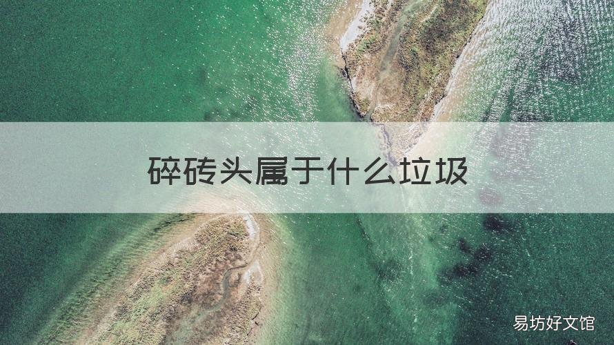 碎砖头属于什么垃圾 碎砖头属于什么垃圾?