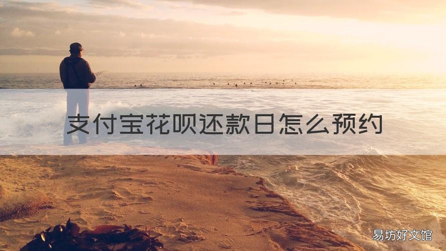支付宝花呗还款日怎么预约 支付宝在哪里设置花呗还款日