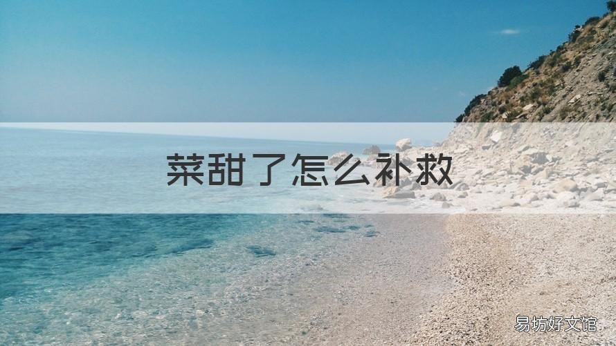 菜甜了怎么补救 菜甜了有补救方法没有