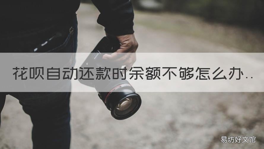 花呗自动还款时余额不够怎么办 付钱时花呗余额不够