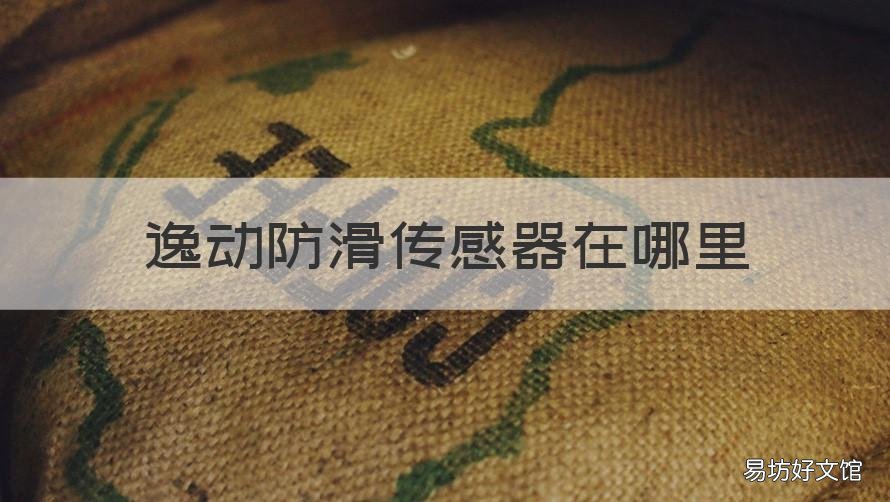 逸动防滑传感器在哪里 逸动防滑传感器在哪里换