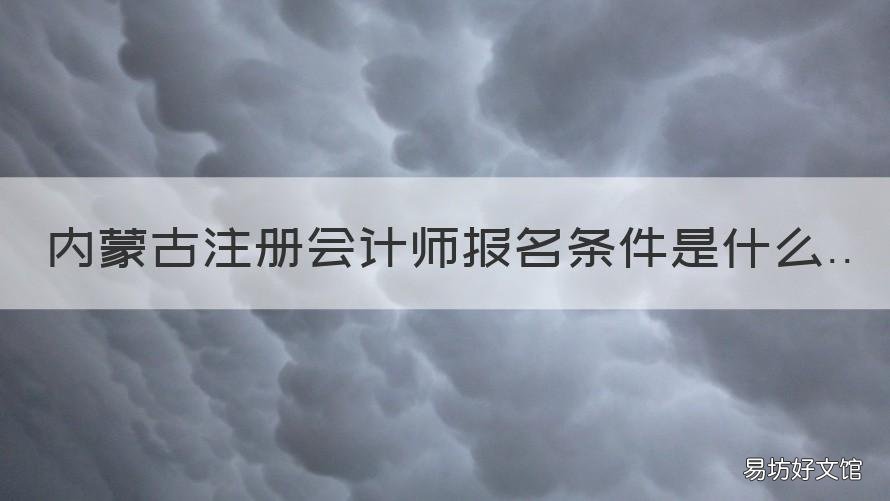 内蒙古注册会计师报名条件是什么 内蒙古初级会计师报名
