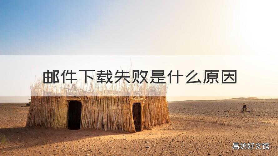 邮件下载失败是什么原因 邮件下载失败是什么原因引起的