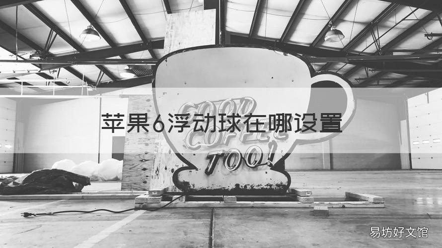 苹果6浮动球在哪设置 苹果6s怎么设置浮动球