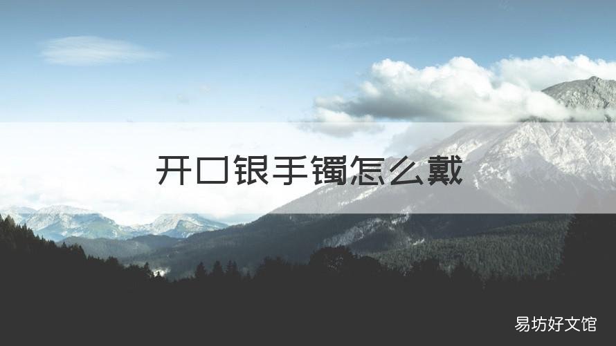 开口银手镯怎么戴 开口银手镯怎么戴进去