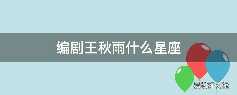 编剧王秋雨什么星座 编剧王秋雨哪年出生