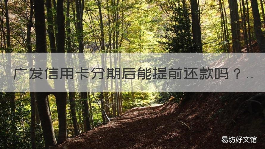 广发信用卡分期后能提前还款吗 广发信用卡分期后提前还款利息怎么算