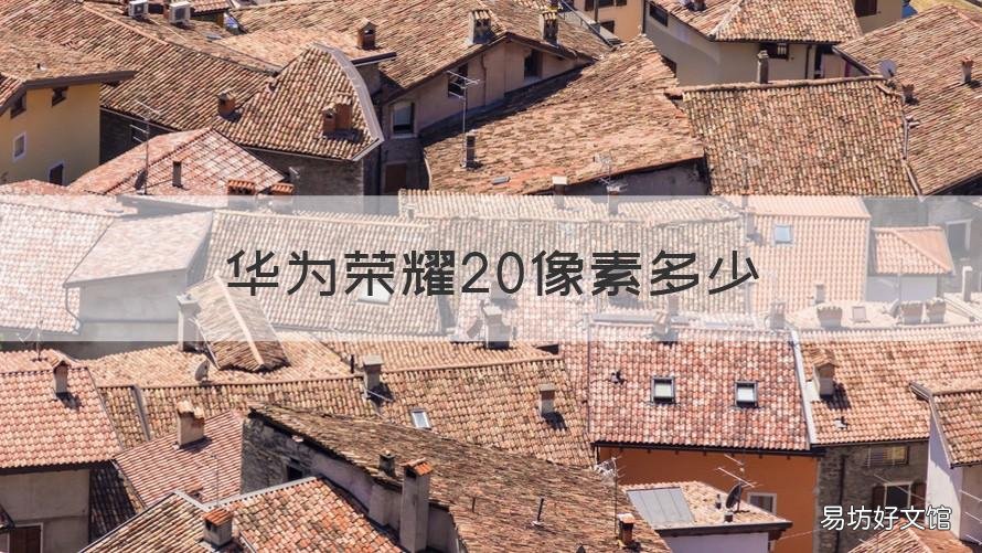 华为荣耀20像素多少 华为荣耀20像素多少啊