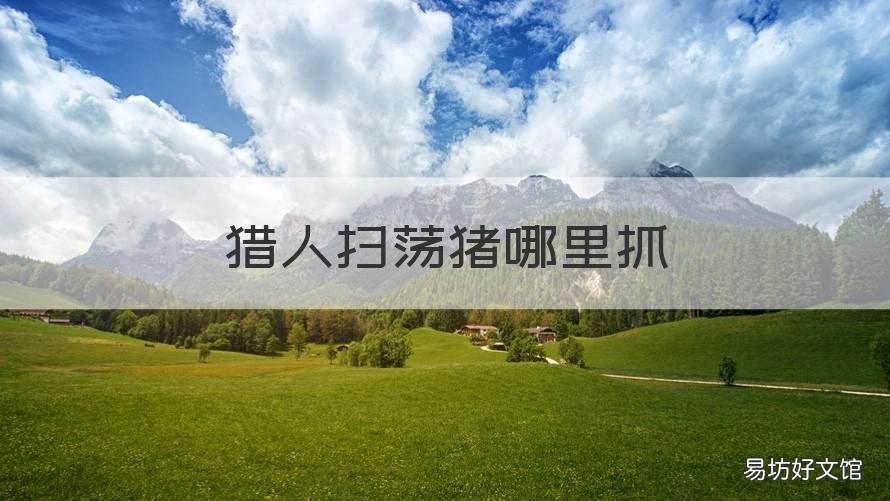 猎人扫荡猪哪里抓 魔兽猎人猪哪里抓