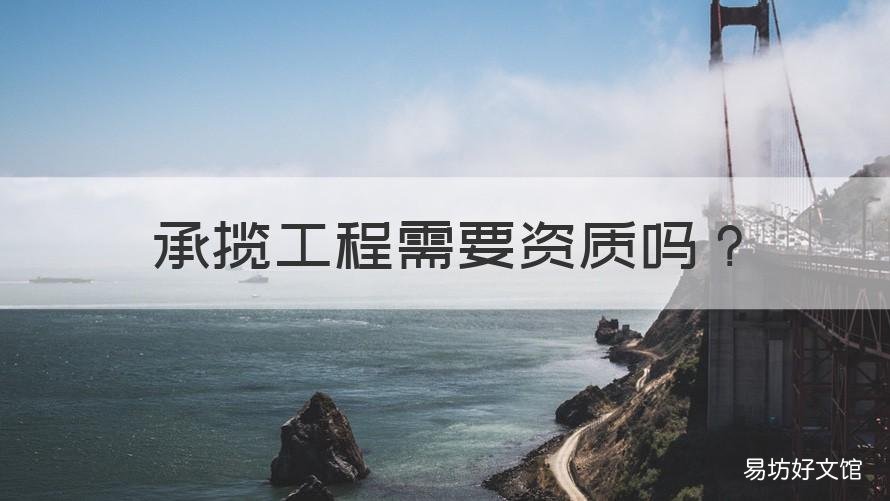 承揽工程需要资质吗 承包工程必须有资质吗