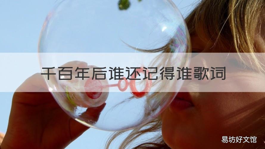 千百年后谁还记得谁歌词 千百年后谁还记得谁歌词是什么表达