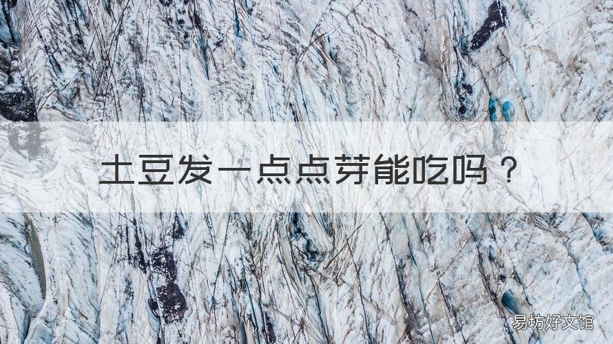 土豆发一点点芽能吃吗 土豆发一点点芽能不能吃?