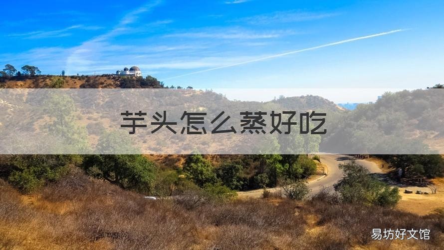 芋头怎么蒸好吃 芋头蒸好吃吗