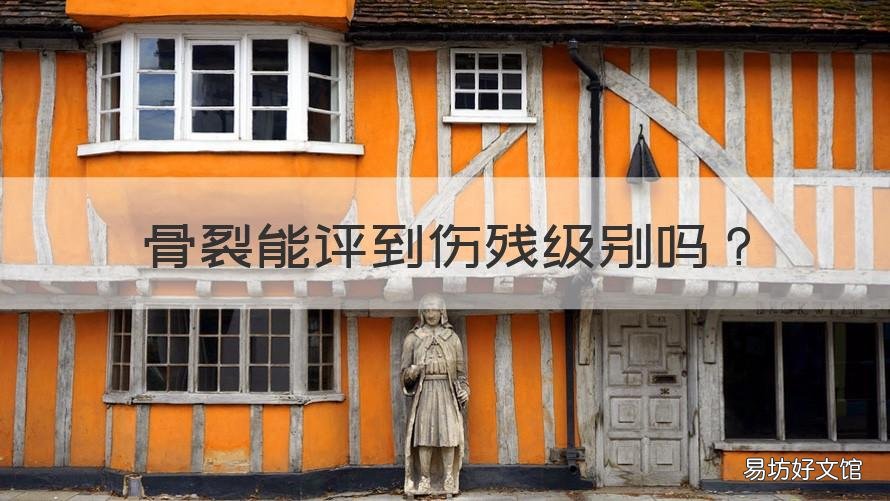 骨裂能评到伤残级别吗 骨裂能评到伤残级别吗知乎