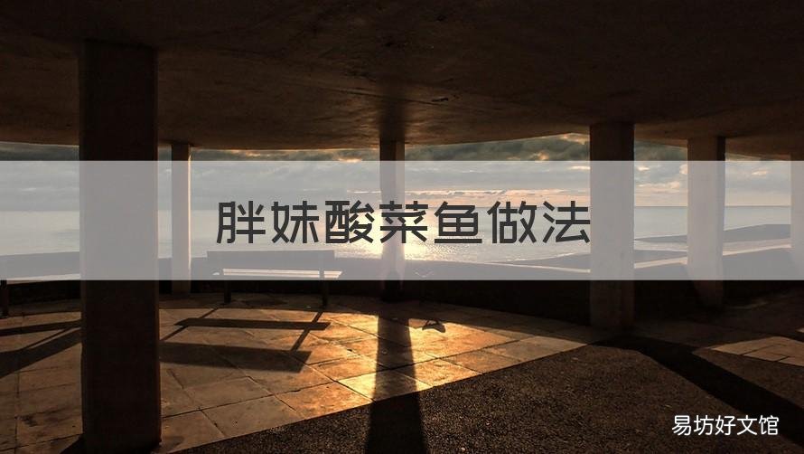 胖妹酸菜鱼做法 胖妹酸菜鱼做法视频教程