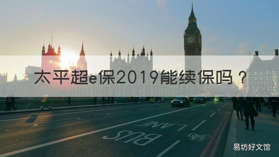 太平超e保2019能续保吗 太平2018超e保和2019超E保