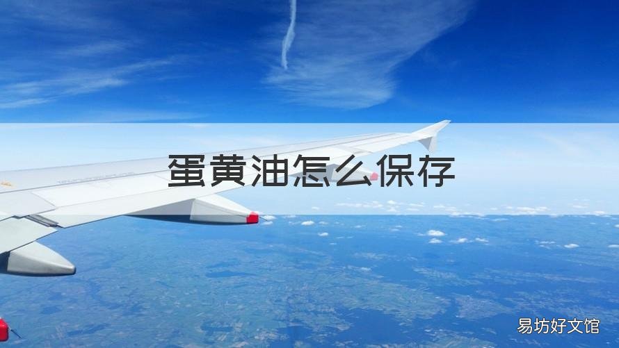 蛋黄油怎么保存 蛋黄油怎么保存比较好