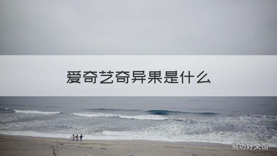 爱奇艺奇异果是什么 爱奇艺奇异果是什么会员