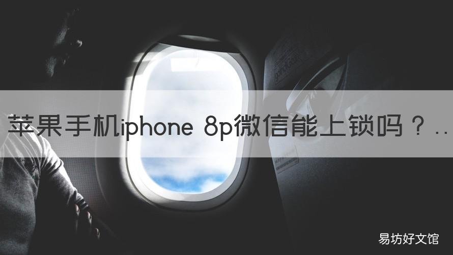 苹果手机iphone 8p微信能上锁吗 苹果8p微信怎么上锁