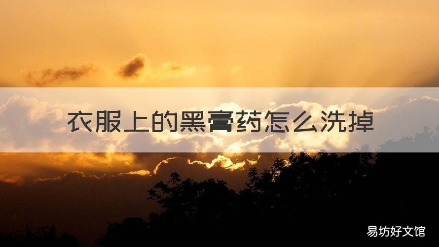 衣服上的黑膏药怎么洗掉 衣服弄上黑膏药怎么去除