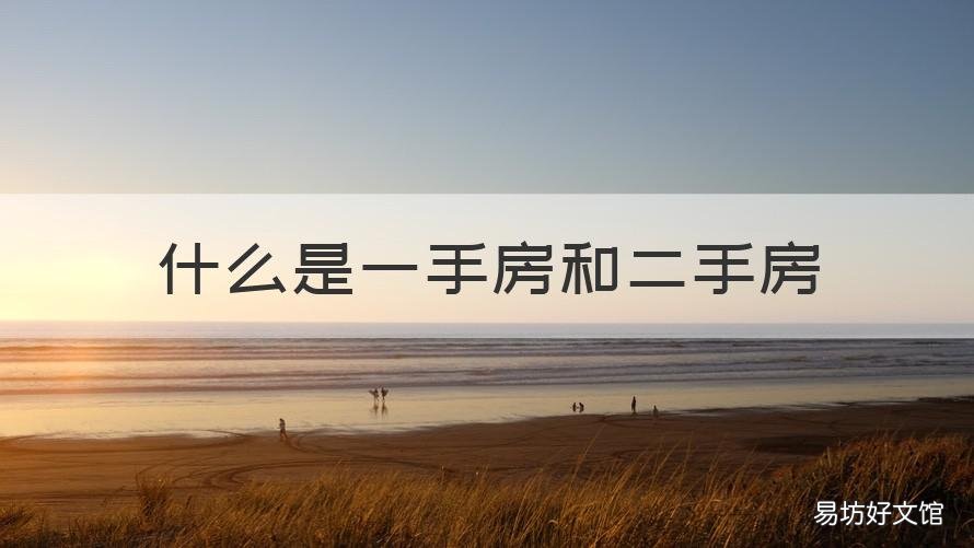 什么是一手房和二手房 一手房和二手房有什么区别