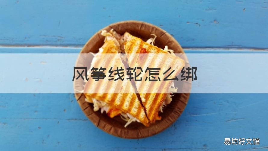 风筝线轮怎么绑 风筝线轮怎么绑在风筝上