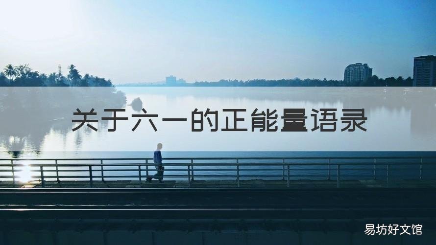 关于六一的正能量语录 关于六一的正能量语录简短