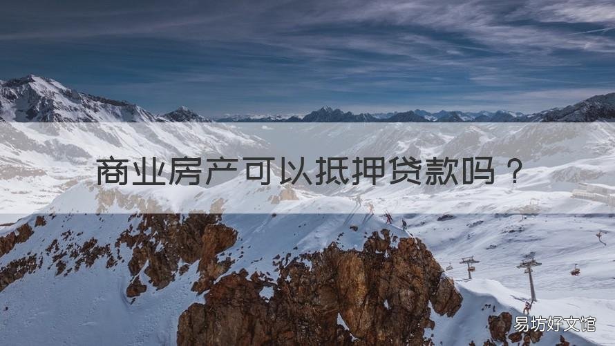 商业房产可以抵押贷款吗 商业贷款可以用房子抵押吗?
