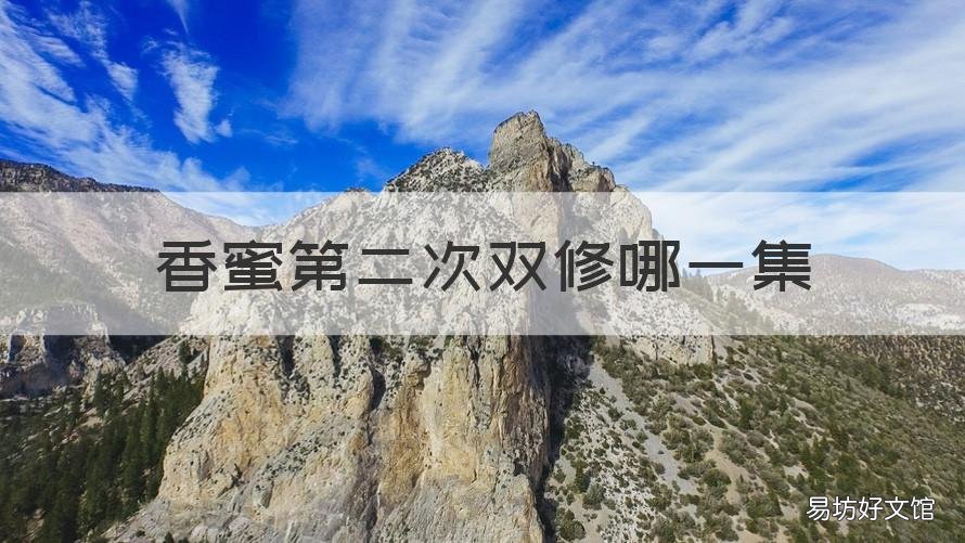 香蜜第二次双修哪一集 香蜜沉沉烬如霜电视剧第二次双修第几集