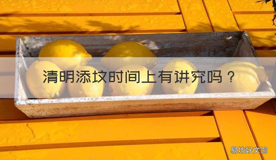 清明添坟时间上有讲究吗 清明上坟日期有讲究吗