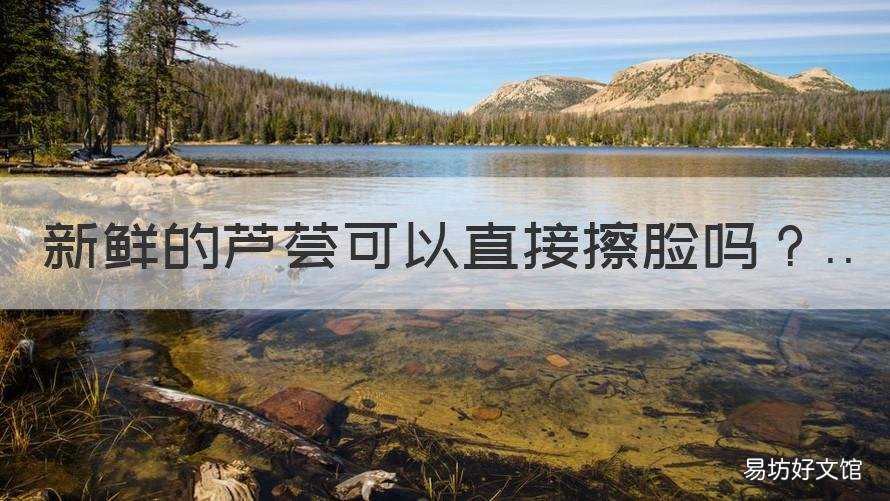 新鲜的芦荟可以直接擦脸吗 新鲜芦荟可以直接擦脸吗问医生