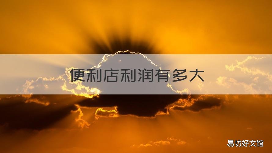 便利店利润有多大 一般便利店利润有多大