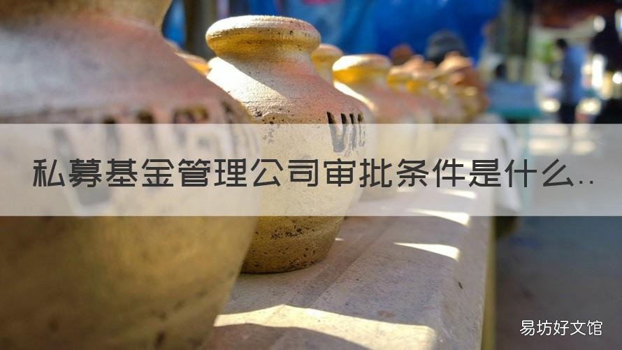 私募基金管理公司审批条件是什么 私募基金管理人登记条件