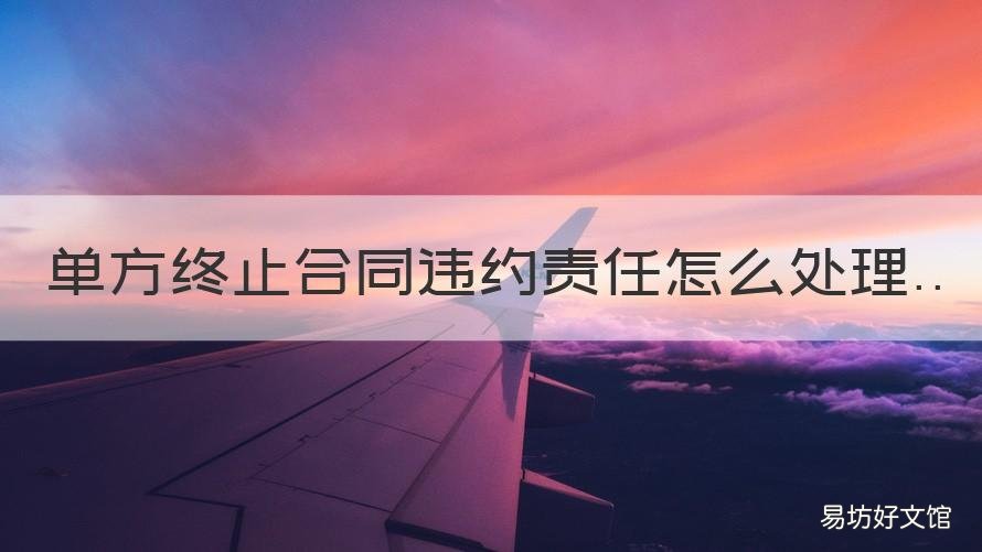 单方终止合同违约责任怎么处理 单方终止合同违约责任怎么处理好
